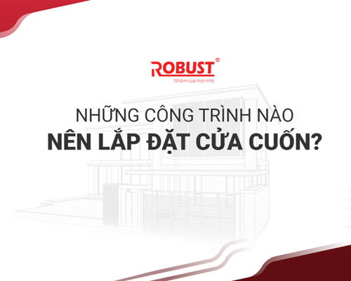 Những công trình nào nên lắp đặt cửa cuốn Robust để đảm bảo an toàn?